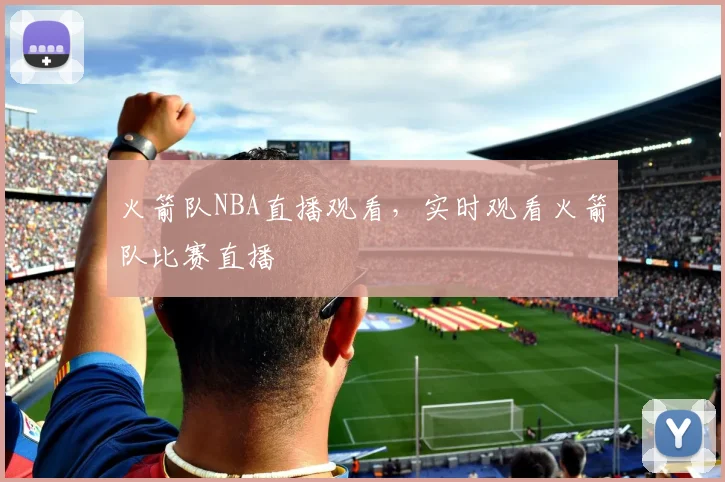 火箭队NBA直播观看，实时观看火箭队比赛直播